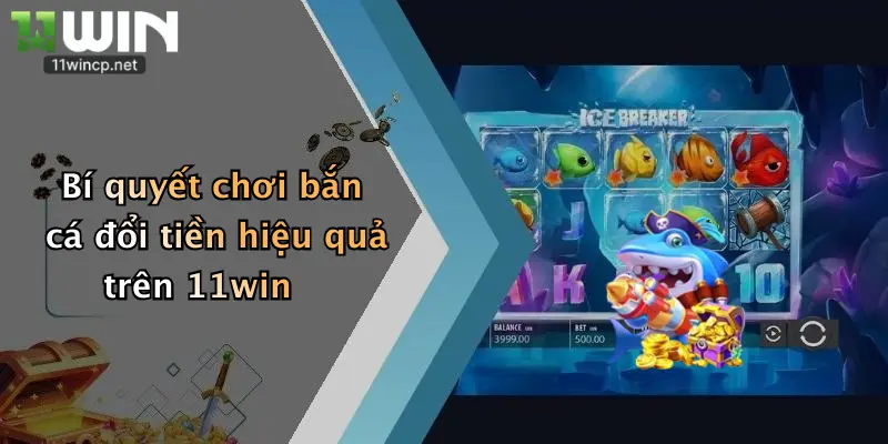 Bí quyết chơi bắn cá đổi tiền hiệu quả trên 11win