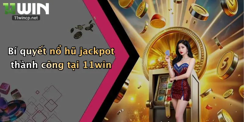 Nổ Hũ Jackpot: Săn Thưởng Khủng Cùng Nhà Cái 11Win Mỗi Ngày 2 Bí quyết nổ hũ jackpot thành công tại 11win