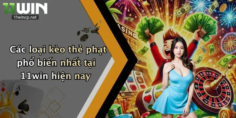 Các loại kèo thẻ phạt phổ biến nhất tại 11win hiện nay