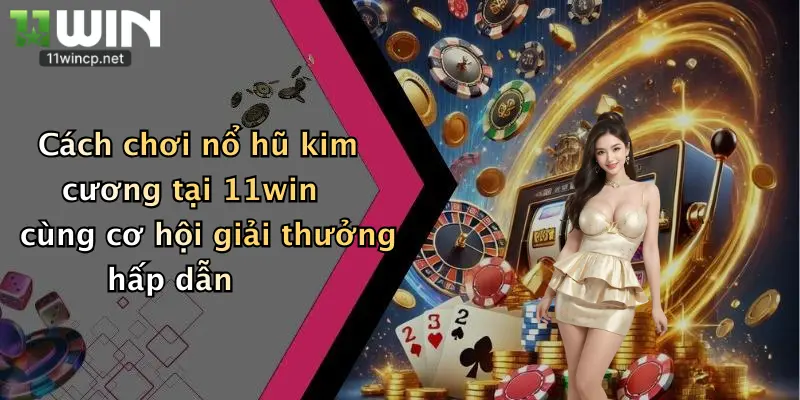 Nổ Hũ Kim Cương: Săn Thưởng Đậm Đà Cùng Nhà Cái 11Win Đỉnh Cao 2 Cách chơi nổ hũ kim cương tại 11win cùng cơ hội giải thưởng hấp dẫn