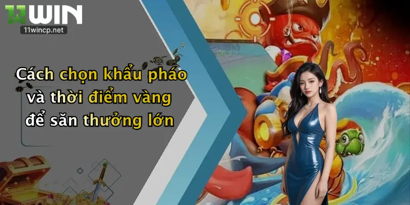 Cách chọn khẩu pháo và thời điểm vàng để săn thưởng lớn