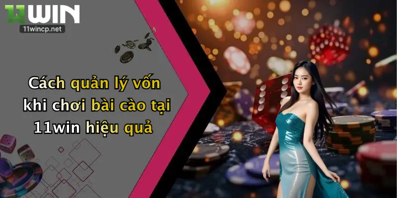 Cách quản lý vốn khi chơi bài cào tại 11win hiệu quả