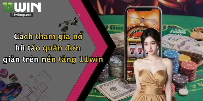 Nổ Hũ Táo Quân: Săn Mưa Vàng Thưởng Lớn Cùng Nhà Cái 11Win 5 Cách tham gia nổ hũ táo quân đơn giản trên nền tảng 11win