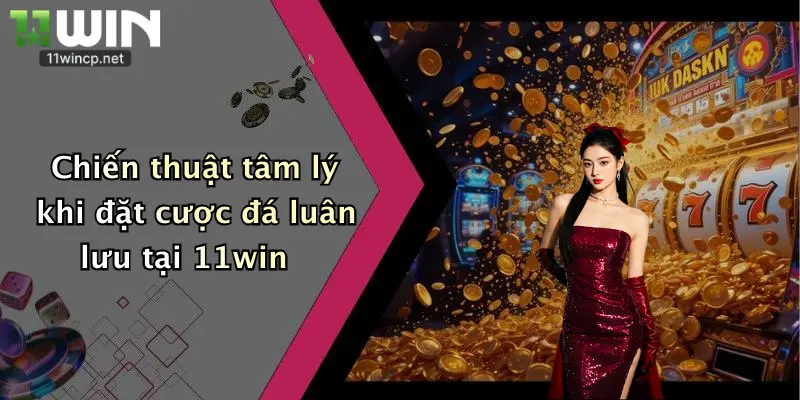 Chiến thuật tâm lý khi đặt cược đá luân lưu tại 11win