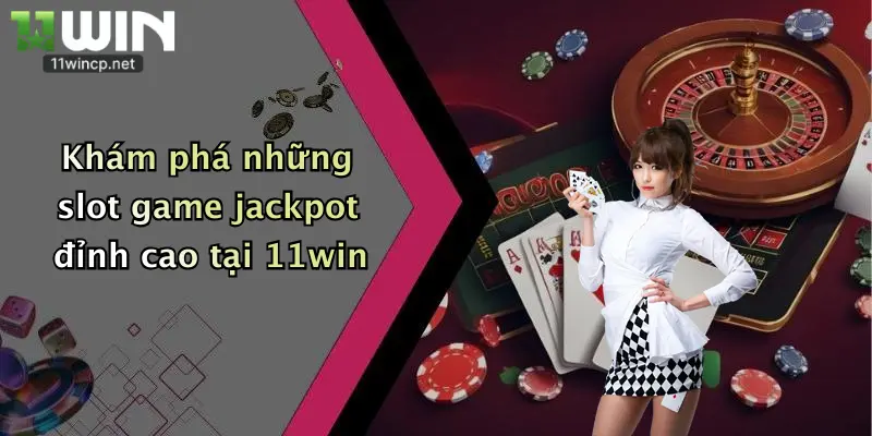 Nổ Hũ Jackpot: Săn Thưởng Khủng Cùng Nhà Cái 11Win Mỗi Ngày 3 Khám phá những slot game jackpot đỉnh cao tại 11win