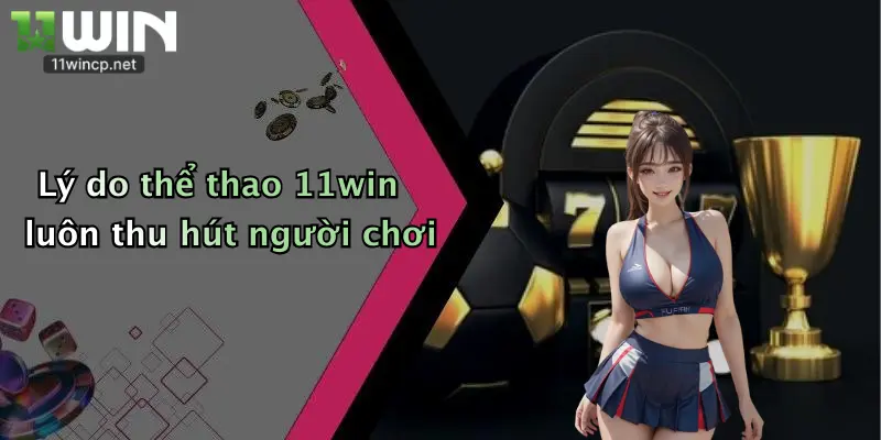 Lý do thể thao 11win luôn thu hút người chơi
