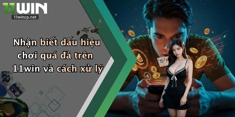 Chơi Có Trách Nhiệm 11Win 3 Nhận biết dấu hiệu chơi quá đà trên 11win và cách xử lý