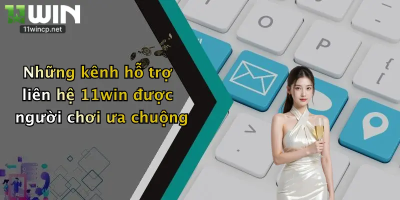 Những kênh hỗ trợ liên hệ 11win được người chơi ưa chuộng