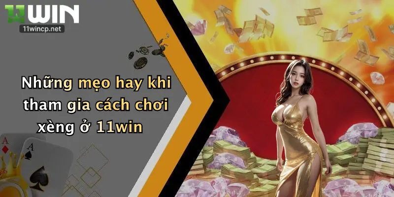 Những mẹo hay khi tham gia cách chơi xèng ở 11win