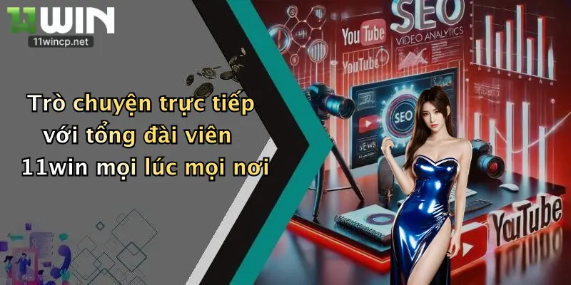 Trò chuyện trực tiếp với tổng đài viên 11win mọi lúc mọi nơi