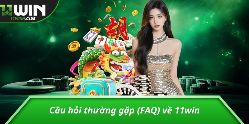Câu hỏi thường gặp (FAQ) về 11win